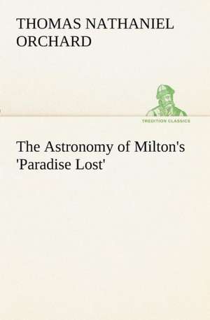 The Astronomy of Milton's 'Paradise Lost' de Thomas Nathaniel Orchard