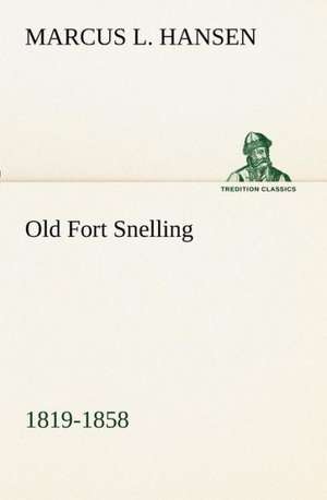 Old Fort Snelling 1819-1858 de Marcus L. Hansen