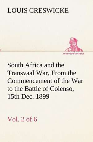 South Africa and the Transvaal War, Vol. 2 (of 6) From the Commencement of the War to the Battle of Colenso, 15th Dec. 1899 de Louis Creswicke