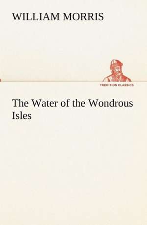 The Water of the Wondrous Isles de William Morris