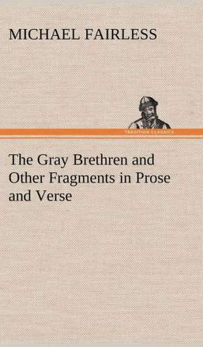 The Gray Brethren and Other Fragments in Prose and Verse de Michael Fairless