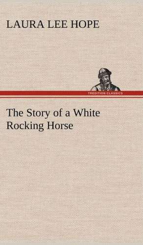 The Story of a White Rocking Horse de Laura Lee Hope