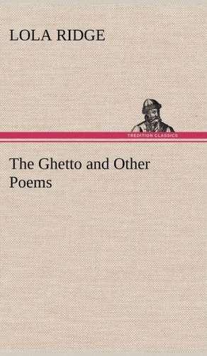 The Ghetto and Other Poems de Lola Ridge