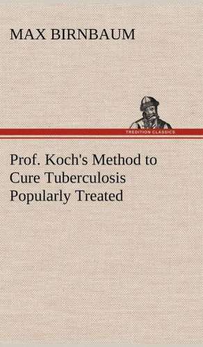 Prof. Koch's Method to Cure Tuberculosis Popularly Treated de Max Birnbaum