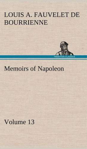 Memoirs of Napoleon - Volume 13 de Louis Antoine Fauvelet de Bourrienne