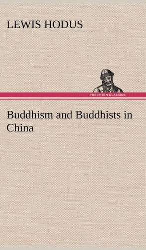 Buddhism and Buddhists in China de Lewis Hodus