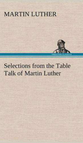 Selections from the Table Talk of Martin Luther de Martin Luther