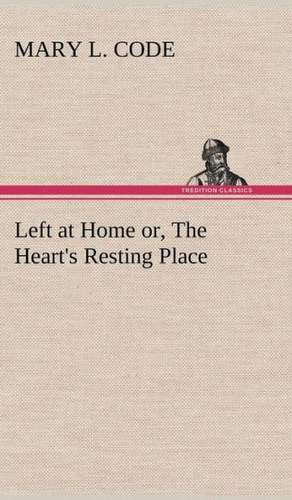 Left at Home Or, the Heart's Resting Place: The Story of a Homing Pigeon de Mary L. Code