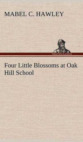 Four Little Blossoms at Oak Hill School de Mabel C. Hawley