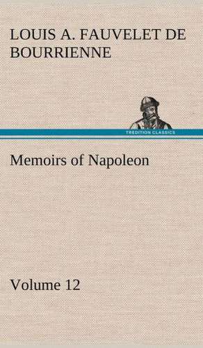 Memoirs of Napoleon - Volume 12 de Louis Antoine Fauvelet de Bourrienne