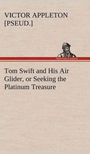 Tom Swift and His Air Glider, or Seeking the Platinum Treasure de Victor [pseud. ] Appleton