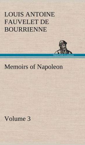 Memoirs of Napoleon - Volume 03 de Louis Antoine Fauvelet de Bourrienne