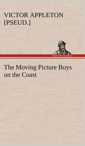 The Moving Picture Boys on the Coast de Victor [pseud. ] Appleton