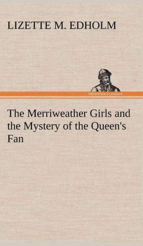 The Merriweather Girls and the Mystery of the Queen's Fan de Lizette M. Edholm