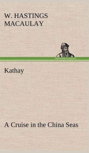 Kathay: A Cruise in the China Seas de W. Hastings Macaulay