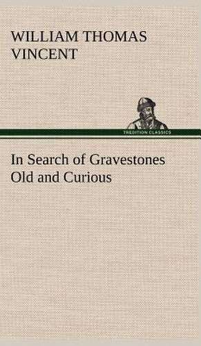 In Search of Gravestones Old and Curious de W. T. (William Thomas) Vincent