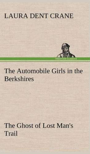 The Automobile Girls in the Berkshires the Ghost of Lost Man's Trail: A Series of Essays de Laura Dent Crane