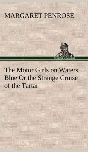 The Motor Girls on Waters Blue or the Strange Cruise of the Tartar: How to Grow Them a Practical Treatise on Mushroom Culture for Profit and Pleasure de Margaret Penrose