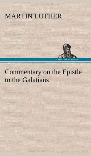 Commentary on the Epistle to the Galatians de Martin Luther