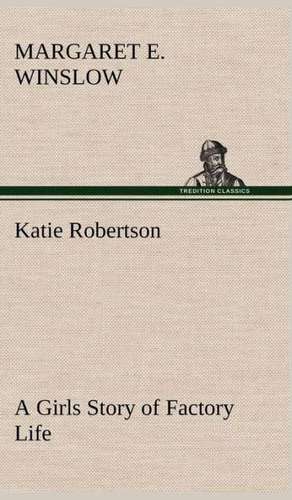 Katie Robertson a Girls Story of Factory Life: With Specimens of Esperanto and Grammar de Margaret E. Winslow