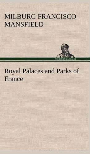 Royal Palaces and Parks of France de M. F. (Milburg Francisco) Mansfield