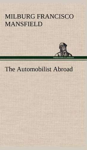 The Automobilist Abroad de M. F. (Milburg Francisco) Mansfield