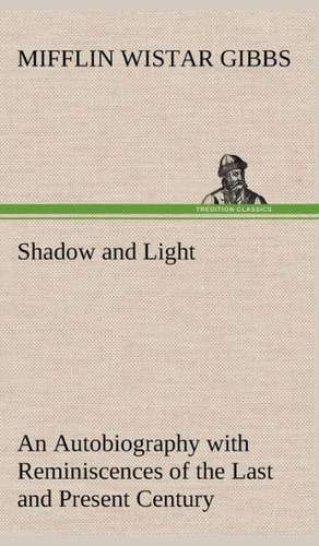 Shadow and Light an Autobiography with Reminiscences of the Last and Present Century: The Rights of Man de Mifflin Wistar Gibbs