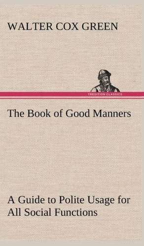 The Book of Good Manners; A Guide to Polite Usage for All Social Functions: The Rights of Man de Walter Cox Green