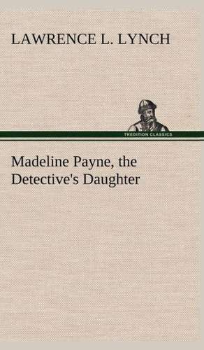 Madeline Payne, the Detective's Daughter de Lawrence L. Lynch