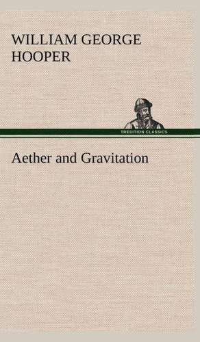 Aether and Gravitation de William George Hooper