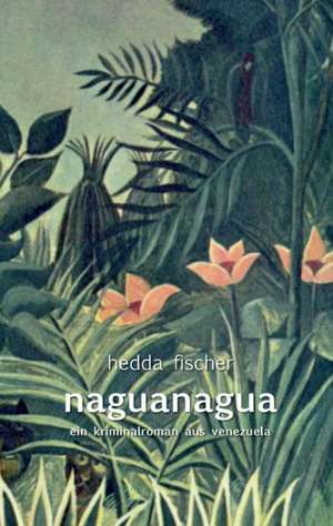 Naguanagua: Its Origin and Associations Together with Its Historical Events and Festive Celebrations During Nineteen Centuries de hedda fischer