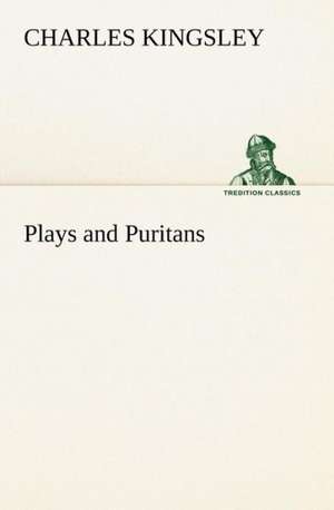 Plays and Puritans de Charles Kingsley