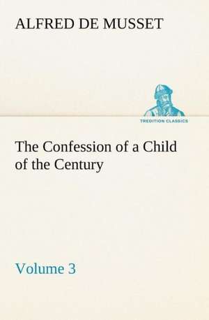 The Confession of a Child of the Century - Volume 3 de Alfred de Musset