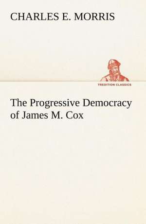 The Progressive Democracy of James M. Cox de Charles E. Morris