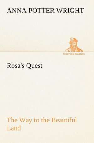 Rosa's Quest the Way to the Beautiful Land: How to Form It with Detailed Instructions for Collecting a Complete Library of English Literature de Anna Potter Wright