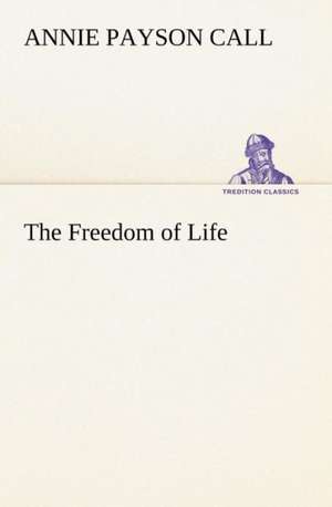 The Freedom of Life de Annie Payson Call