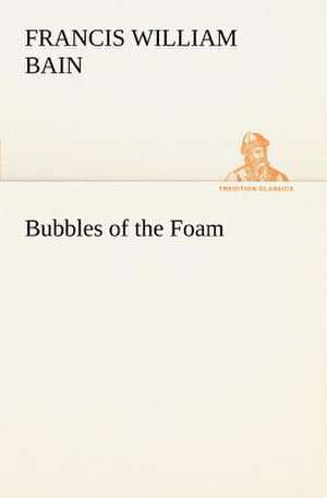 Bubbles of the Foam de F. W. (Francis William) Bain