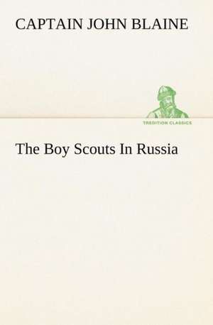 The Boy Scouts in Russia: Helps for Girls, in School and Out de Captain John Blaine