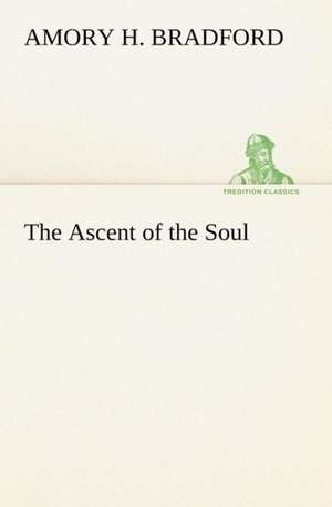 The Ascent of the Soul de AMORY H. BRADFORD