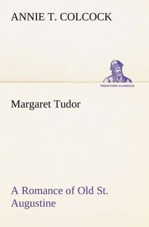 Margaret Tudor a Romance of Old St. Augustine: Some Educational Problems de Annie T. Colcock