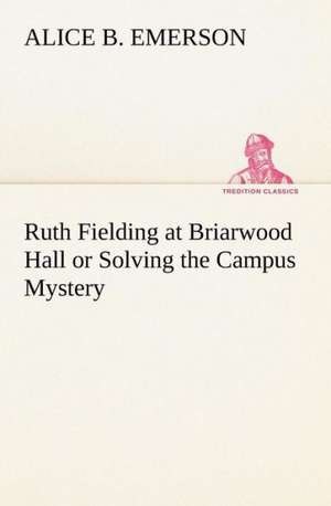 Ruth Fielding at Briarwood Hall or Solving the Campus Mystery de Alice B. Emerson