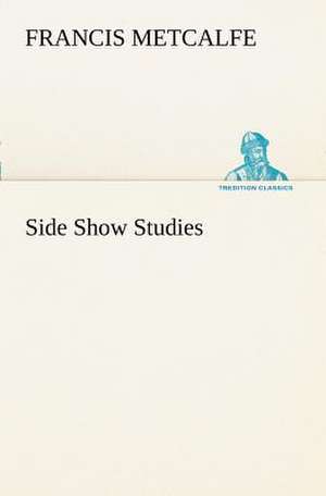 Side Show Studies de Francis Metcalfe