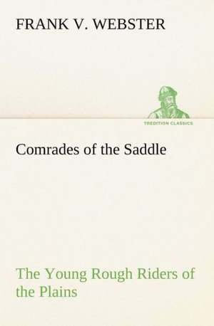 Comrades of the Saddle the Young Rough Riders of the Plains: Poems de Frank V. Webster