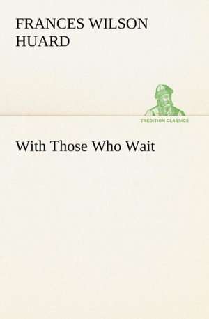 With Those Who Wait de Frances Wilson Huard