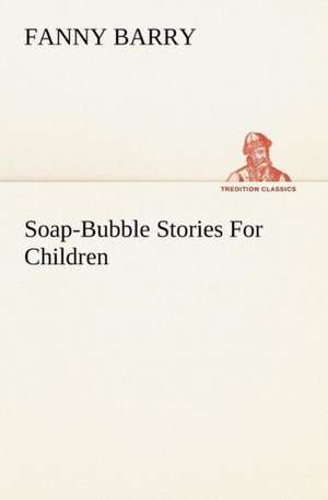 Soap-Bubble Stories for Children: With Sketches of Travel in Washington Territory, British Columbia, Oregon and California de Fanny Barry