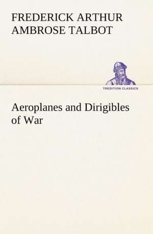 Aeroplanes and Dirigibles of War de Frederick Arthur Ambrose Talbot