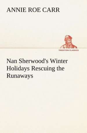 Nan Sherwood's Winter Holidays Rescuing the Runaways de Annie Roe Carr