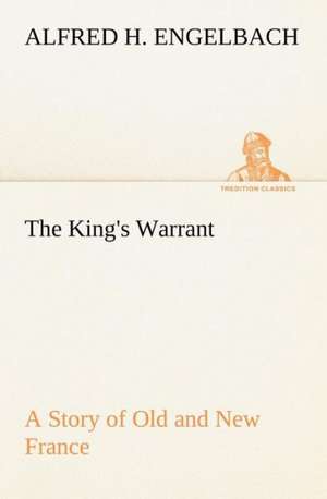 The King's Warrant a Story of Old and New France: A Columbian Autograph Souvenir Cookery Book de Alfred H. Engelbach