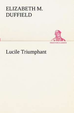 Lucile Triumphant de Elizabeth M. Duffield