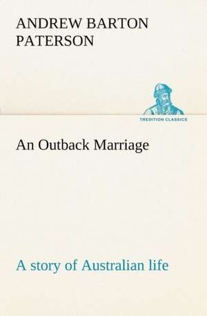 An Outback Marriage: A Story of Australian Life de A. B. (Andrew Barton) Paterson